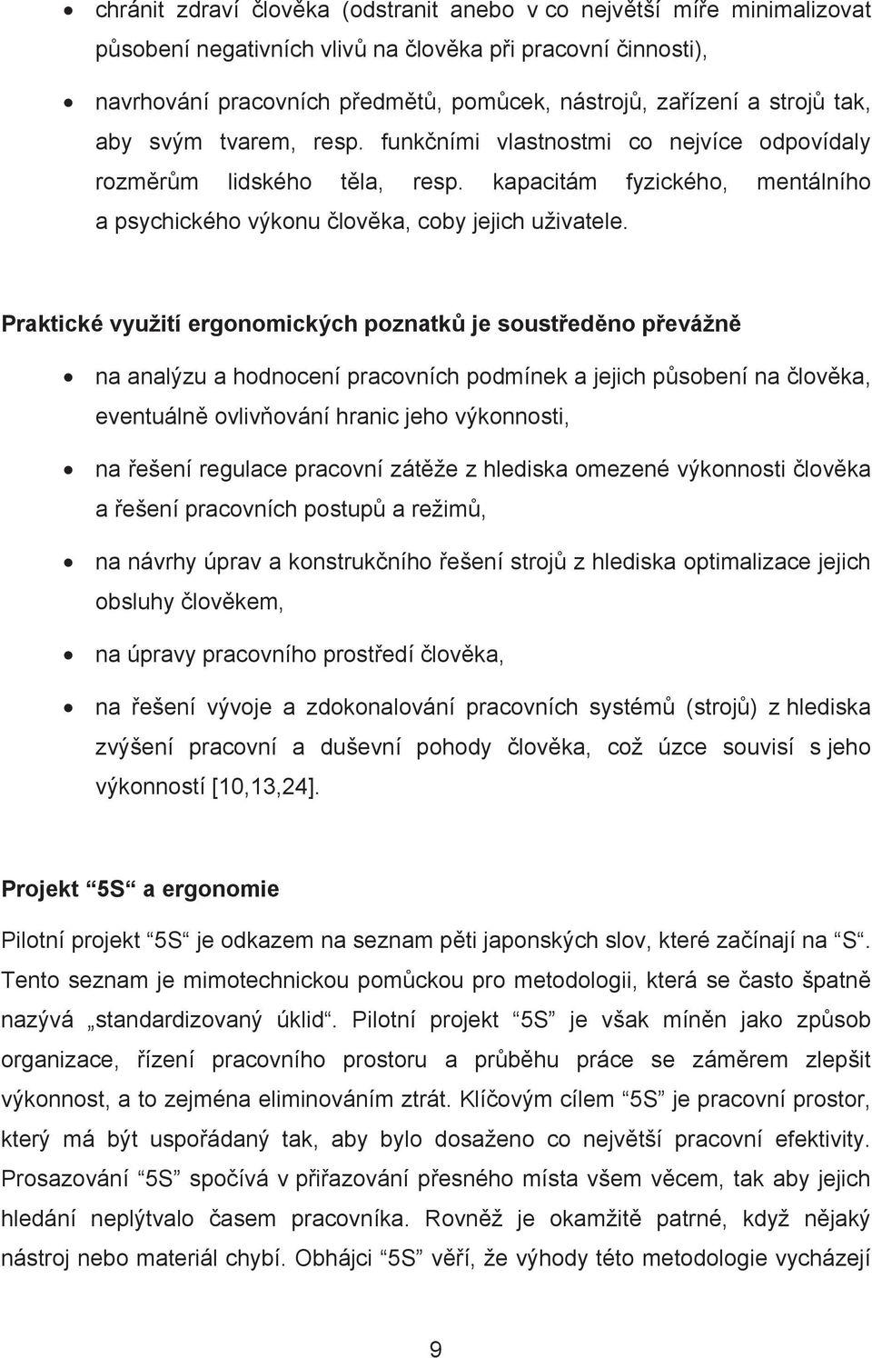 Praktické využití ergonomických poznatk je soust ed no p evážn na analýzu a hodnocení pracovních podmínek a jejich p sobení na lov ka, eventuáln ovliv ování hranic jeho výkonnosti, na ešení regulace