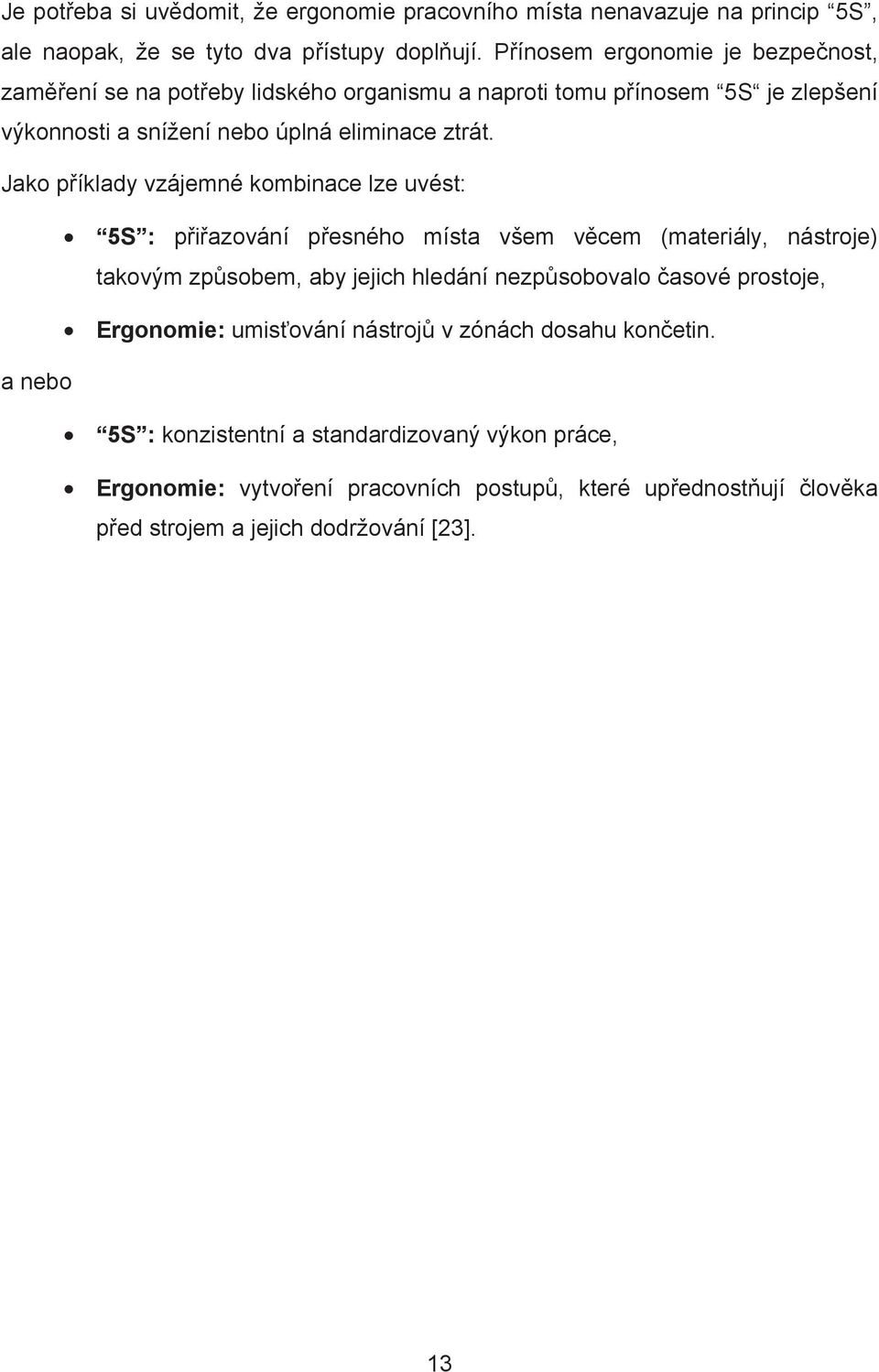 Jako p íklady vzájemné kombinace lze uvést: 5S : p i azování p esného místa všem v cem (materiály, nástroje) takovým zp sobem, aby jejich hledání nezp sobovalo asové