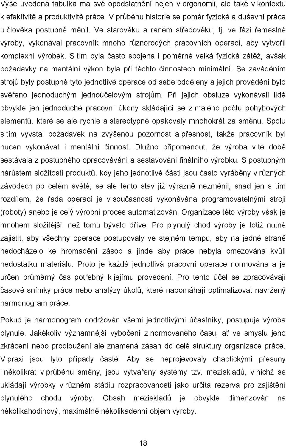 S tím byla asto spojena i pom rn velká fyzická zát ž, avšak požadavky na mentální výkon byla p i t chto innostech minimální.