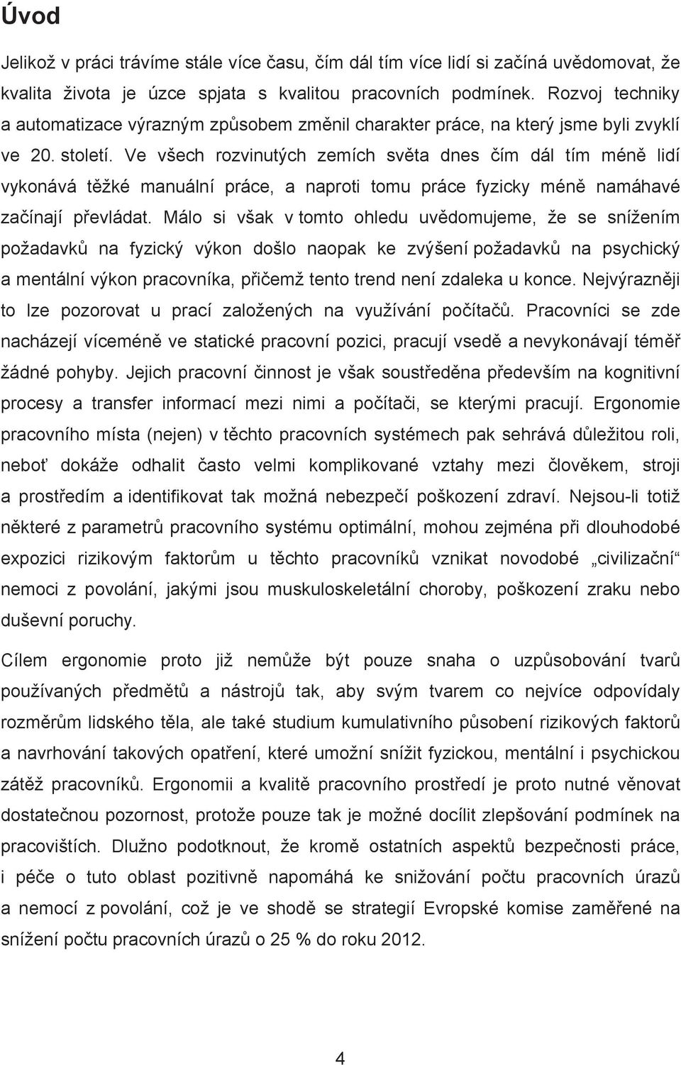 Ve všech rozvinutých zemích sv ta dnes ím dál tím mén lidí vykonává t žké manuální práce, a naproti tomu práce fyzicky mén namáhavé za ínají p evládat.