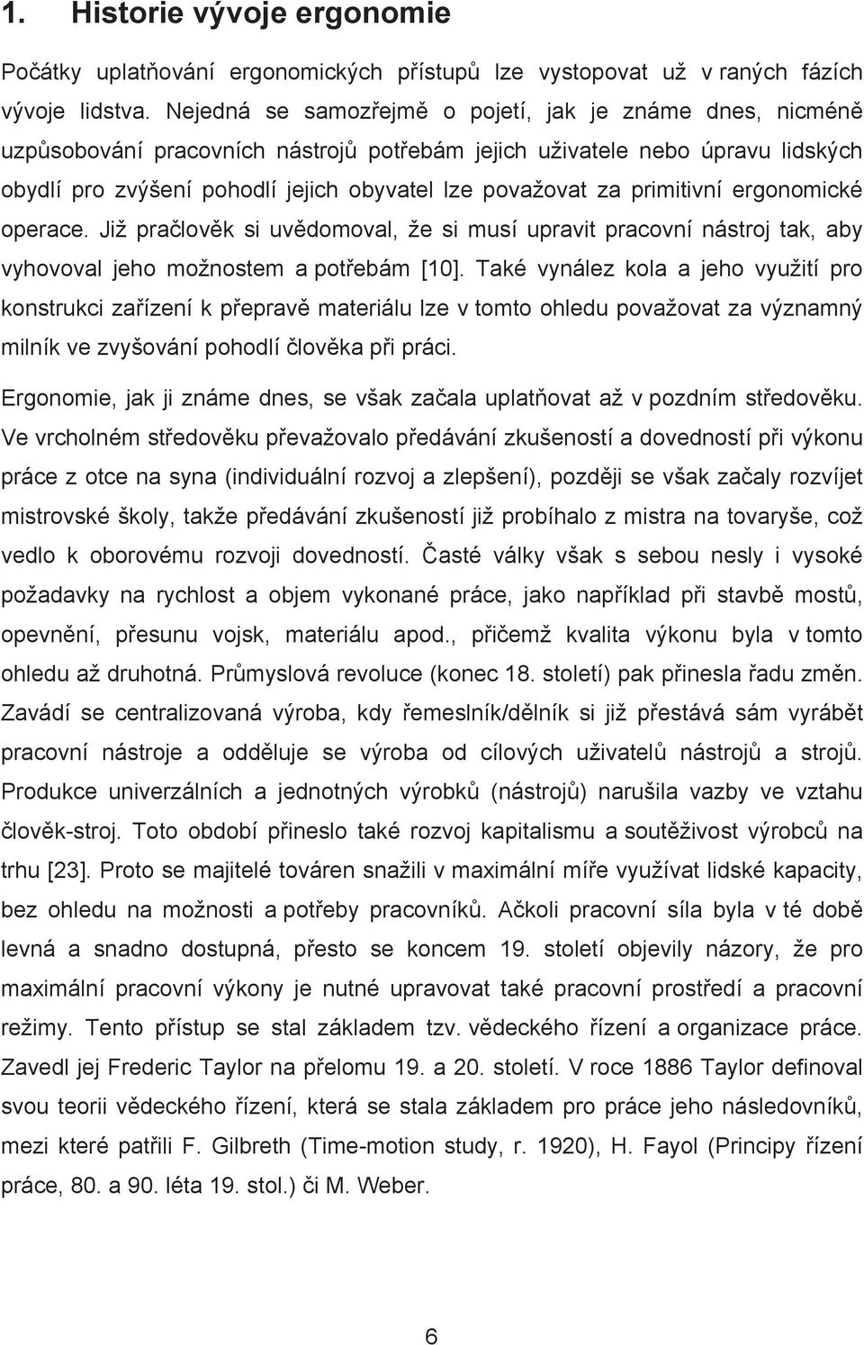 primitivní ergonomické operace. Již pra lov k si uv domoval, že si musí upravit pracovní nástroj tak, aby vyhovoval jeho možnostem a pot ebám [10].