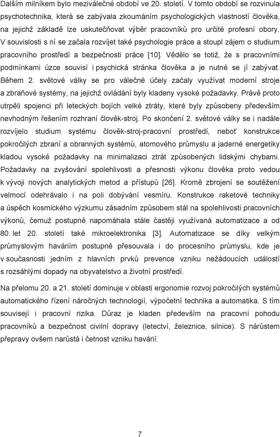 V souvislosti s ní se za ala rozvíjet také psychologie práce a stoupl zájem o studium pracovního prost edí a bezpe nosti práce [10].