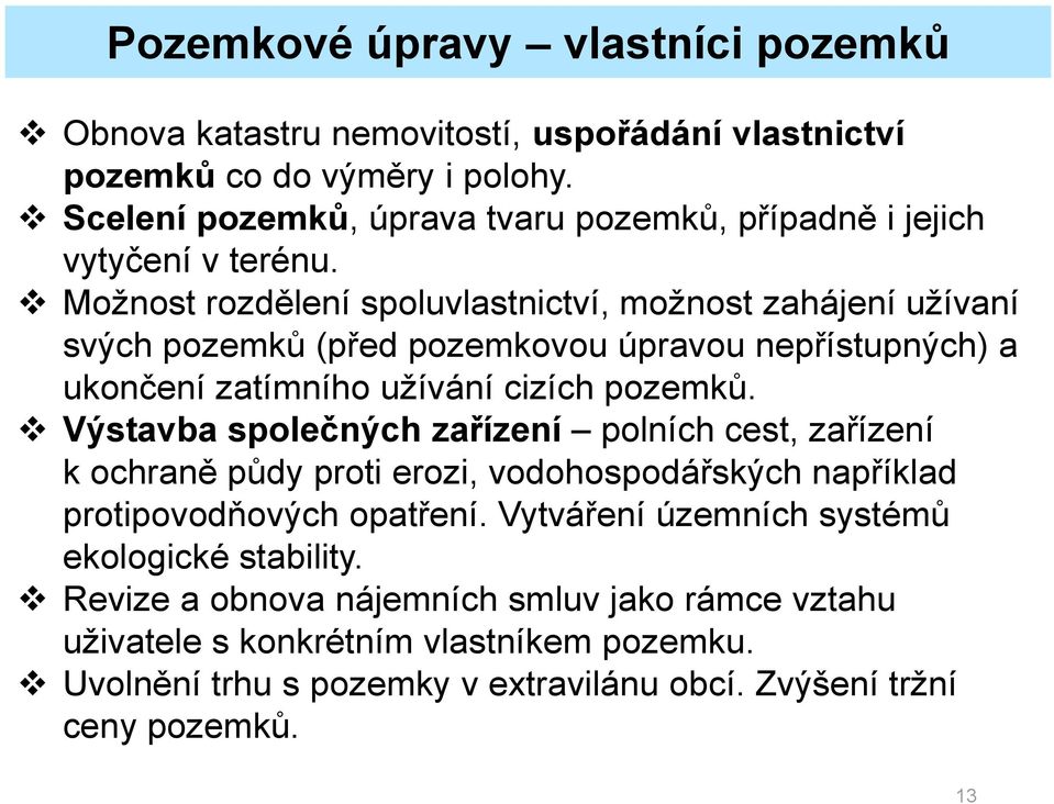 Možnost rozdělení spoluvlastnictví, možnost zahájení užívaní svých pozemků (před pozemkovou úpravou nepřístupných) a ukončení zatímního užívání cizích pozemků.