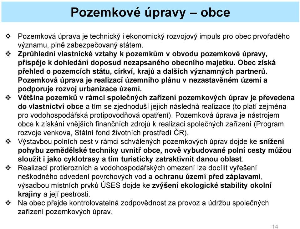 Obec získá přehled o pozemcích státu, církví, krajů a dalších významných partnerů. Pozemková úprava je realizací územního plánu v nezastavěném území a podporuje rozvoj urbanizace území.