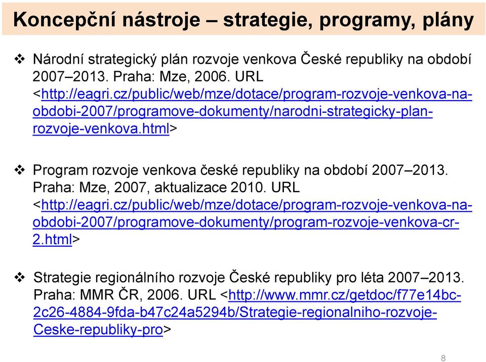 html> Program rozvoje venkova české republiky na období 2007 2013. Praha: Mze, 2007, aktualizace 2010. URL <http://eagri.