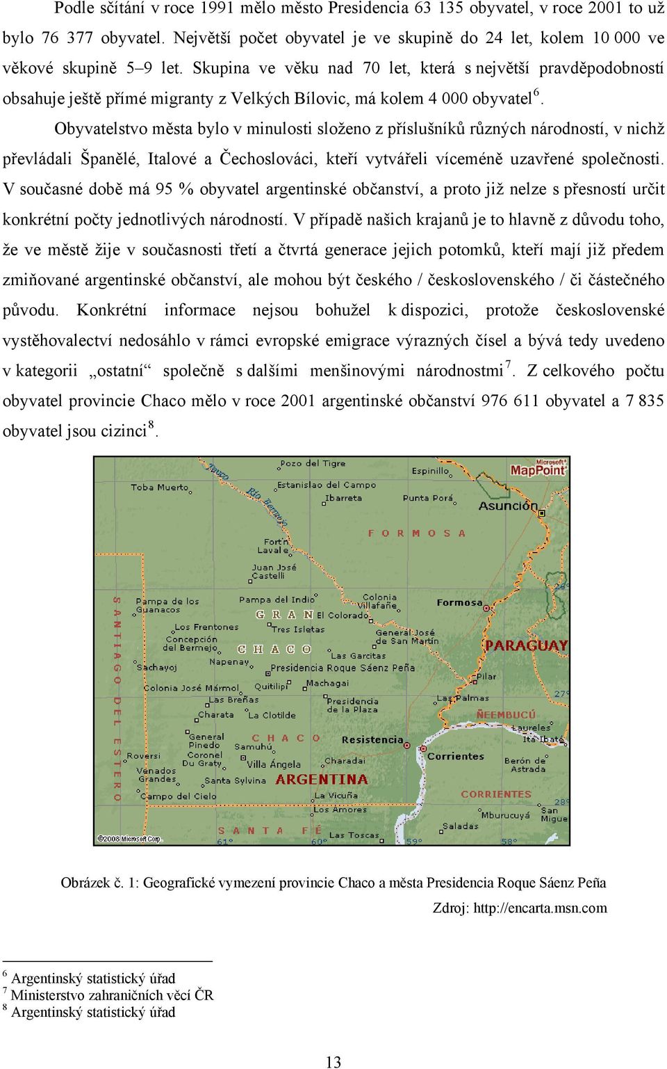 Obyvatelstvo města bylo v minulosti složeno z příslušníků různých národností, v nichž převládali Španělé, Italové a Čechoslováci, kteří vytvářeli víceméně uzavřené společnosti.