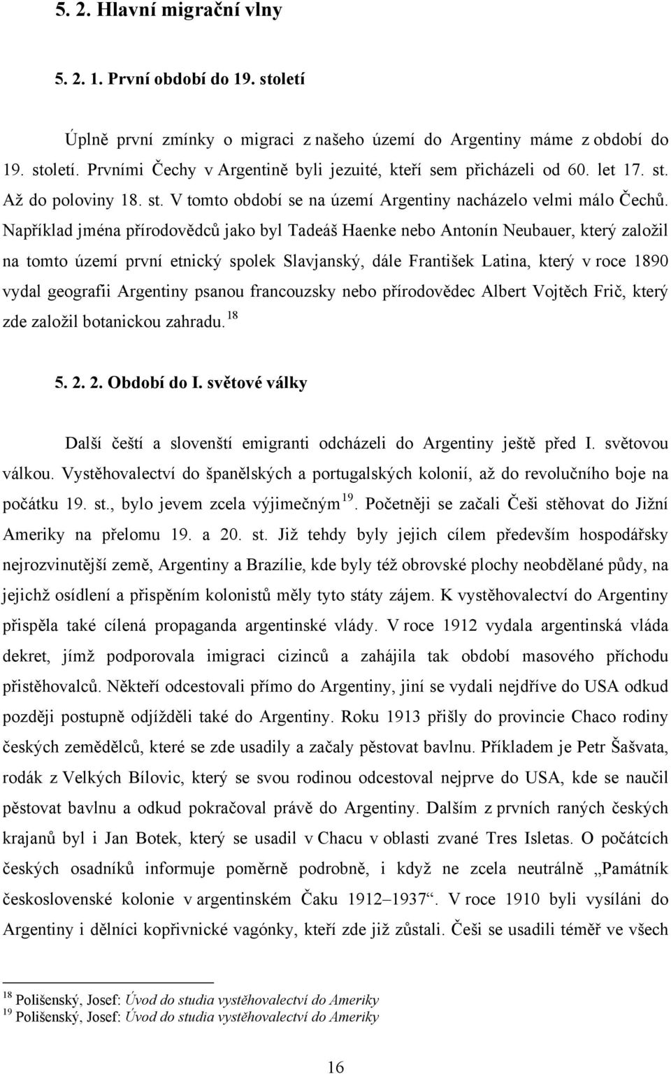 Například jména přírodovědců jako byl Tadeáš Haenke nebo Antonín Neubauer, který založil na tomto území první etnický spolek Slavjanský, dále František Latina, který v roce 1890 vydal geografii