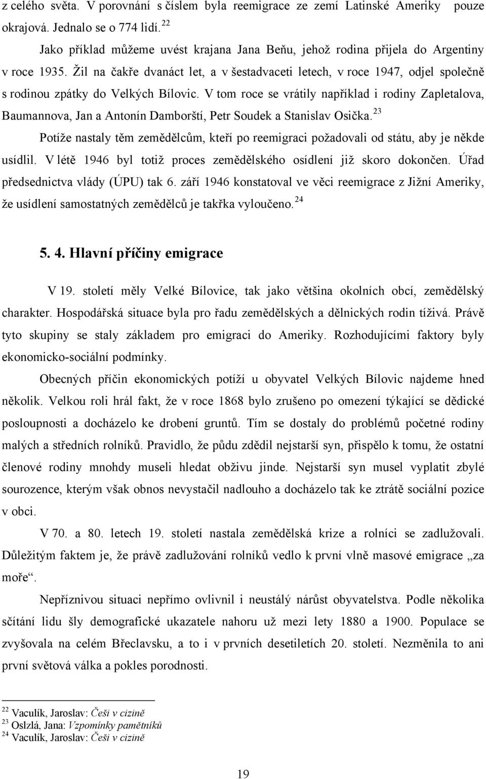 Žil na čakře dvanáct let, a v šestadvaceti letech, v roce 1947, odjel společně s rodinou zpátky do Velkých Bílovic.