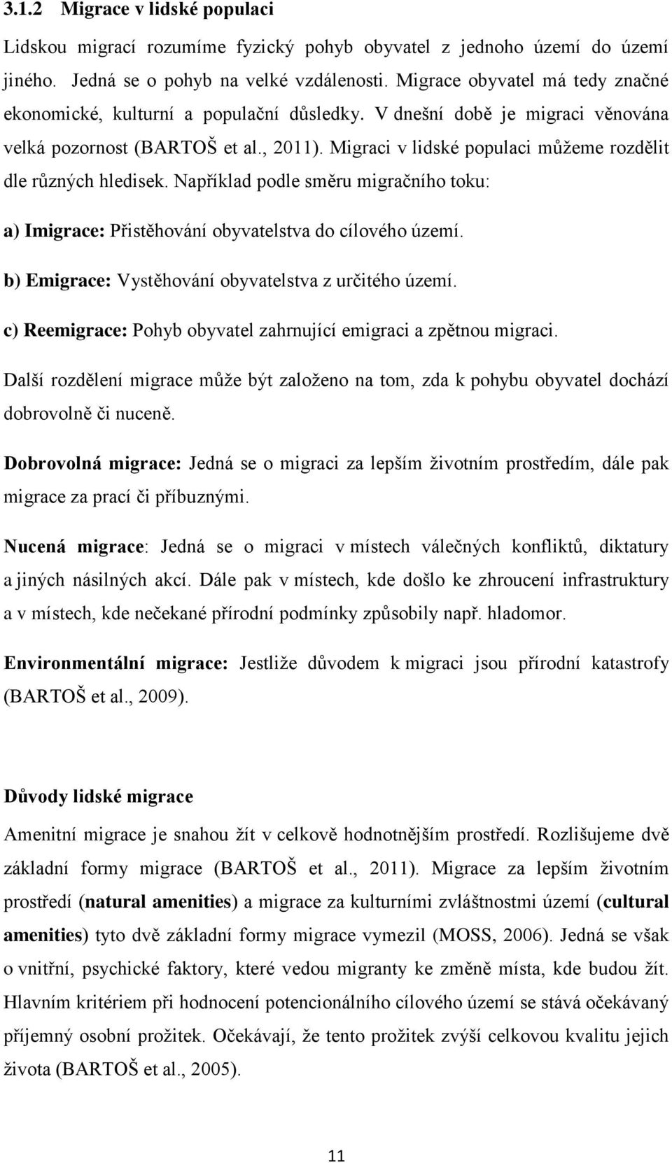 Migraci v lidské populaci můţeme rozdělit dle různých hledisek. Například podle směru migračního toku: a) Imigrace: Přistěhování obyvatelstva do cílového území.