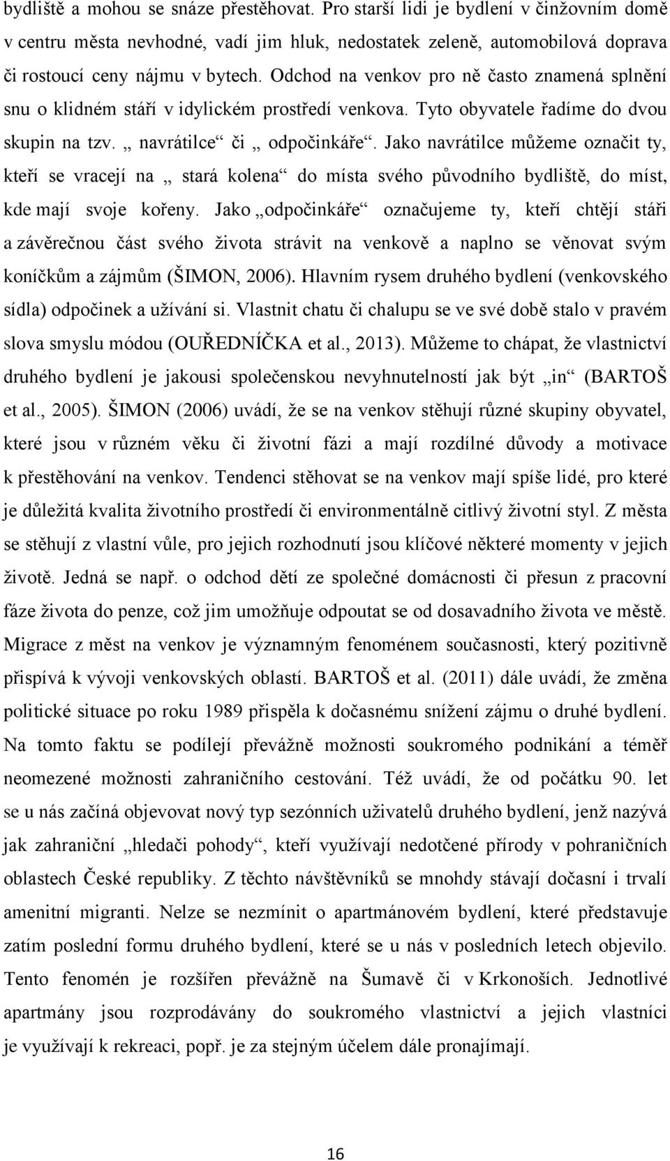 Jako navrátilce můţeme označit ty, kteří se vracejí na stará kolena do místa svého původního bydliště, do míst, kde mají svoje kořeny.