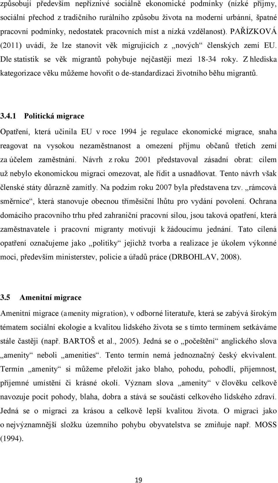 Z hlediska kategorizace věku můţeme hovořit o de-standardizaci ţivotního běhu migrantů. 3.4.