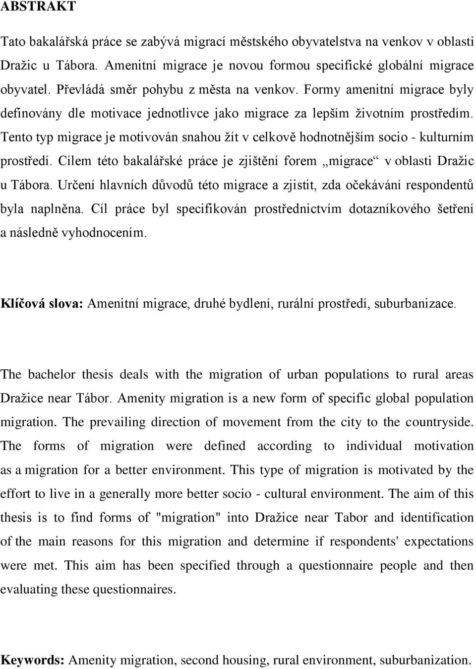 Tento typ migrace je motivován snahou ţít v celkově hodnotnějším socio - kulturním prostředí. Cílem této bakalářské práce je zjištění forem migrace v oblasti Draţic u Tábora.