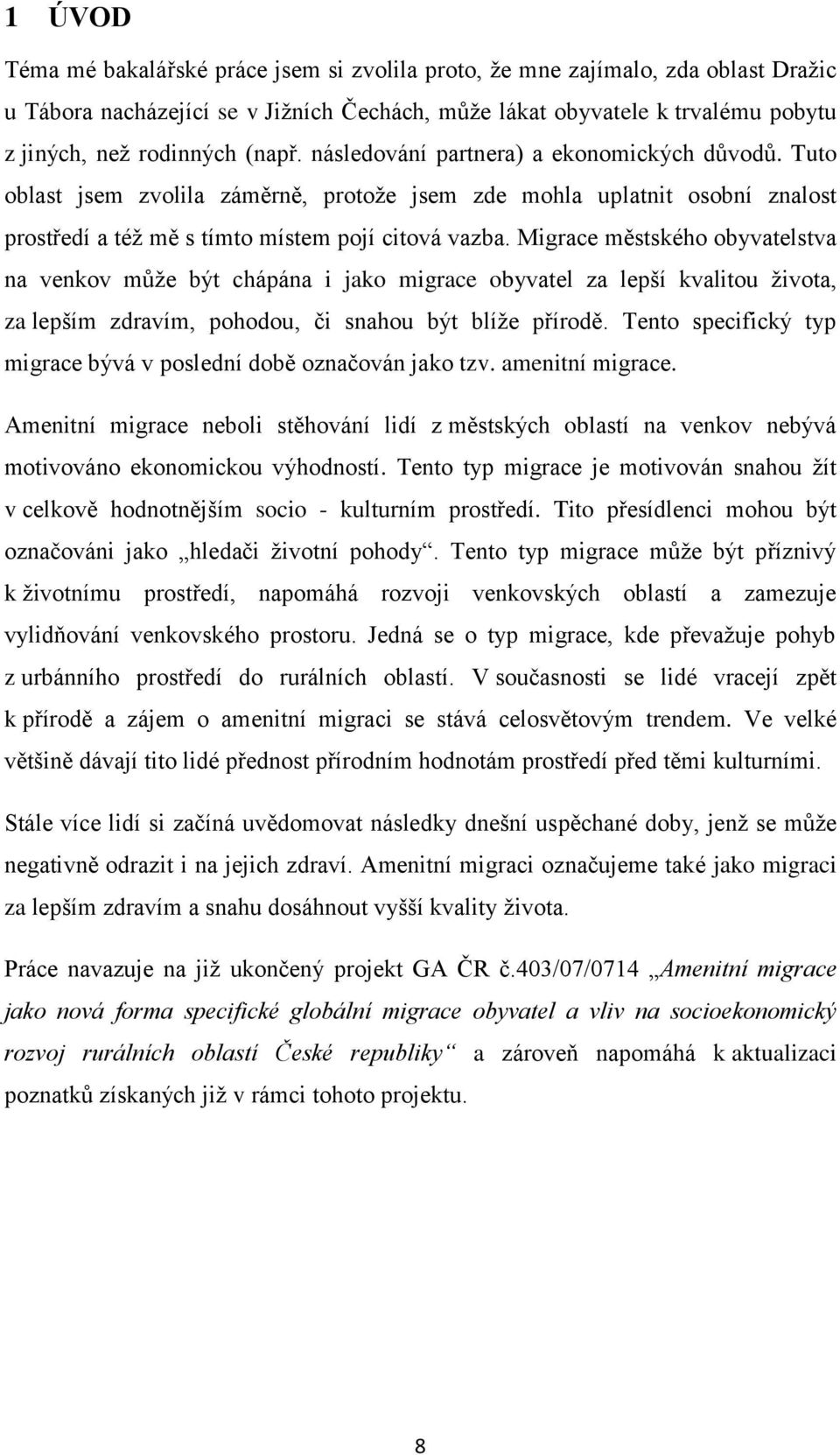 Migrace městského obyvatelstva na venkov můţe být chápána i jako migrace obyvatel za lepší kvalitou ţivota, za lepším zdravím, pohodou, či snahou být blíţe přírodě.