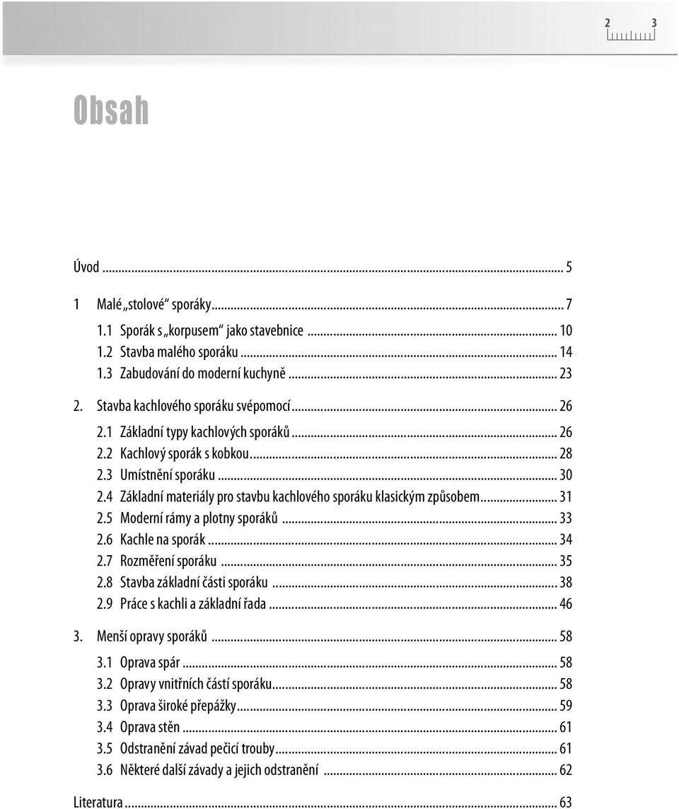 4 Základní materiály pro stavbu kachlového sporáku klasickým způsobem... 31 2.5 Moderní rámy a plotny sporáků... 33 2.6 Kachle na sporák... 34 2.7 Rozměření sporáku...35 2.