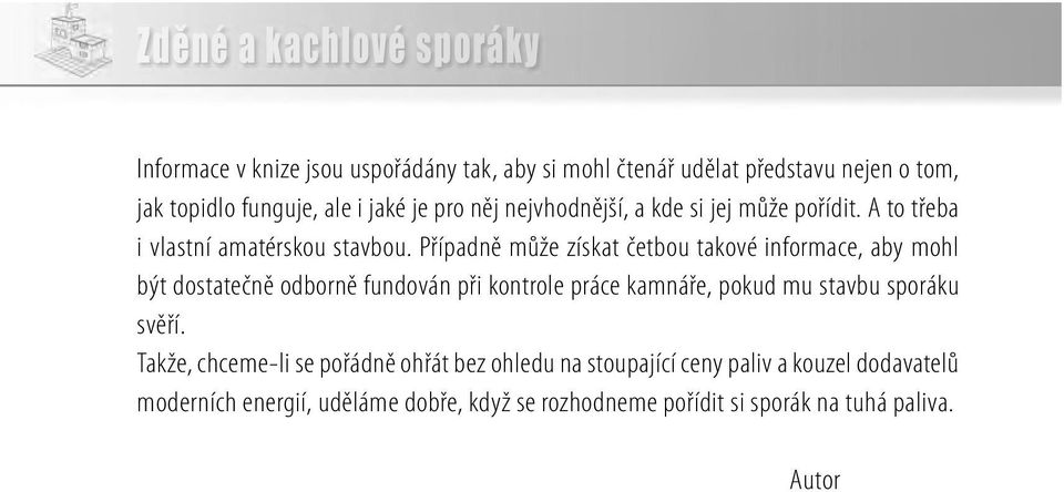 Případně může získat četbou takové informace, aby mohl být dostatečně odborně fundován při kontrole práce kamnáře, pokud mu stavbu sporáku