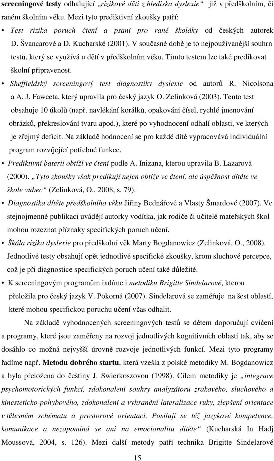 V současné době je to nejpoužívanější souhrn testů, který se využívá u dětí v předškolním věku. Tímto testem lze také predikovat školní připravenost.