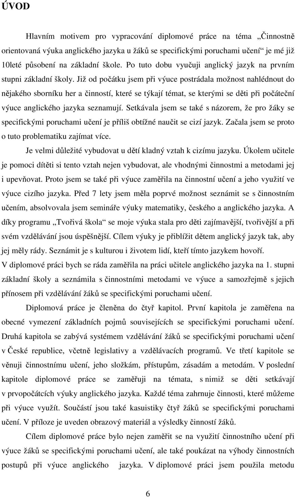 Již od počátku jsem při výuce postrádala možnost nahlédnout do nějakého sborníku her a činností, které se týkají témat, se kterými se děti při počáteční výuce anglického jazyka seznamují.