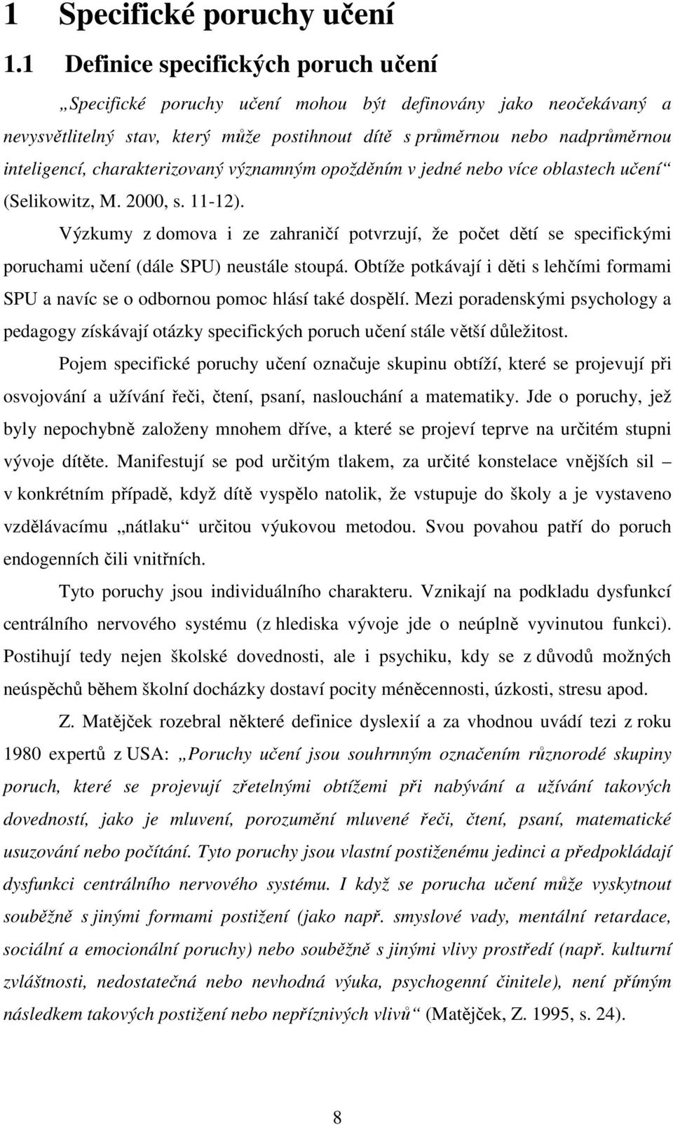 charakterizovaný významným opožděním v jedné nebo více oblastech učení (Selikowitz, M. 2000, s. 11-12).