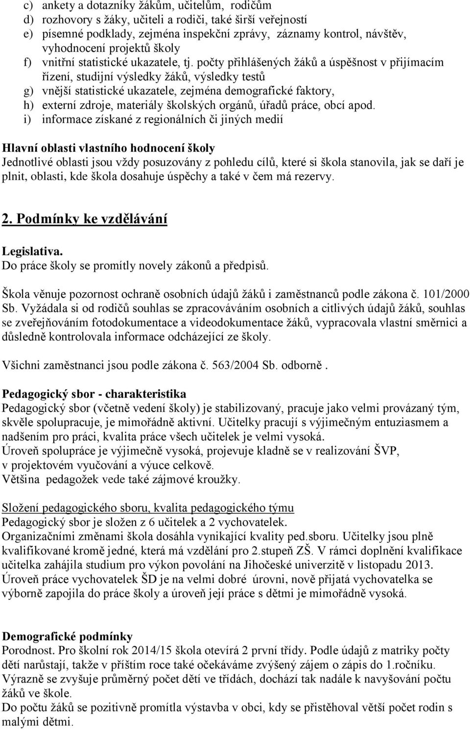 počty přihlášených žáků a úspěšnost v přijímacím řízení, studijní výsledky žáků, výsledky testů g) vnější statistické ukazatele, zejména demografické faktory, h) externí zdroje, materiály školských