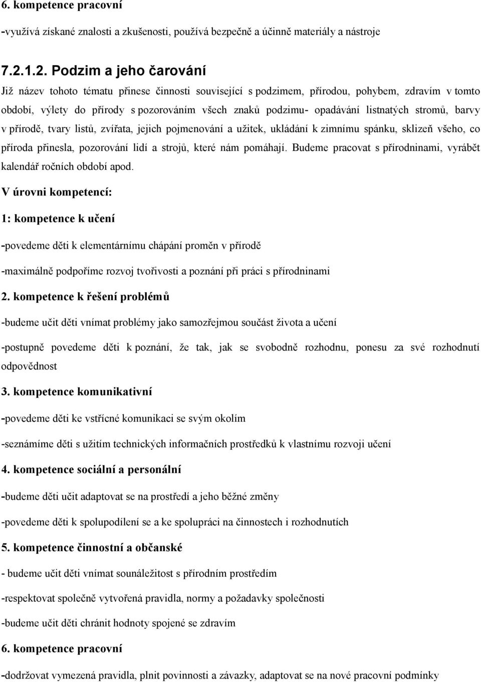 listnatých stromů, barvy v přírodě, tvary listů, zvířata, jejich pojmenování a užitek, ukládání k zimnímu spánku, sklizeň všeho, co příroda přinesla, pozorování lidí a strojů, které nám pomáhají.