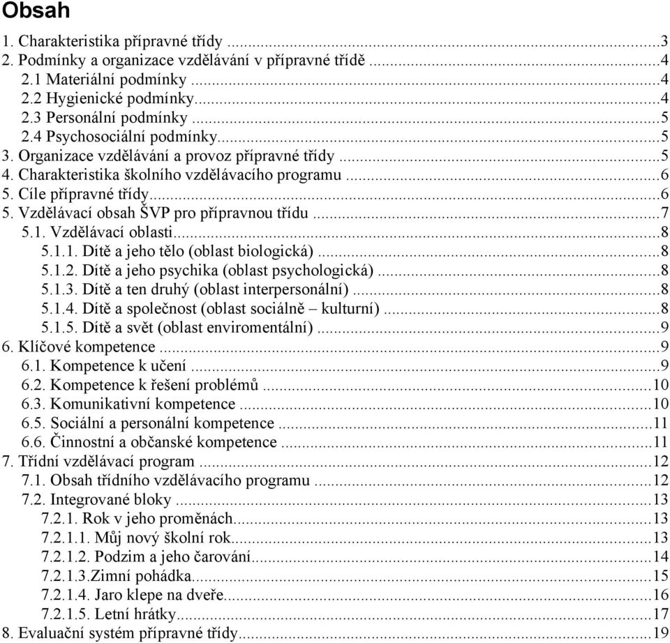 ..7 5.1. Vzdělávací oblasti...8 5.1.1. Dítě a jeho tělo (oblast biologická)...8 5.1.2. Dítě a jeho psychika (oblast psychologická)...8 5.1.3. Dítě a ten druhý (oblast interpersonální)...8 5.1.4.