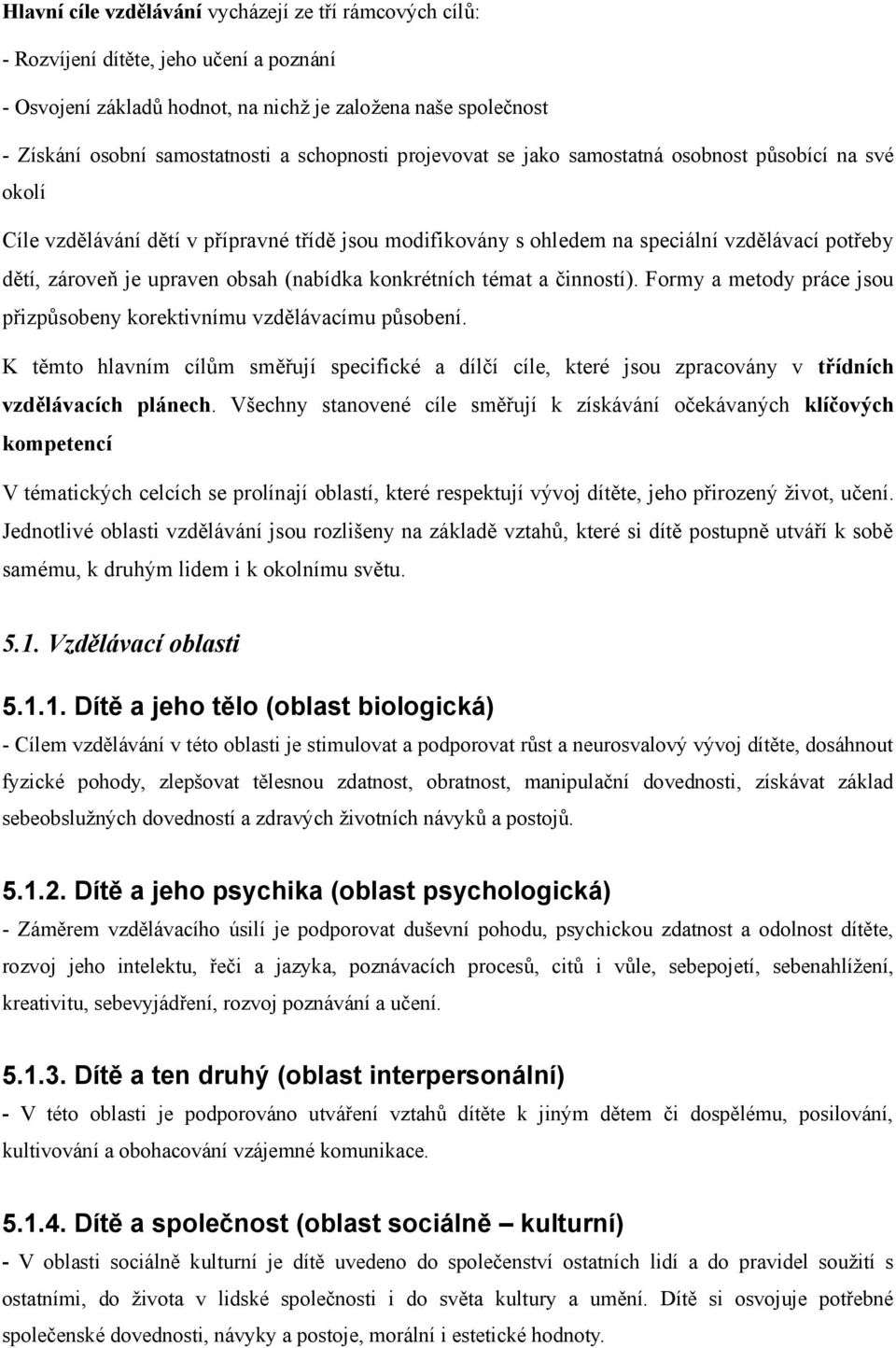 obsah (nabídka konkrétních témat a činností). Formy a metody práce jsou přizpůsobeny korektivnímu vzdělávacímu působení.