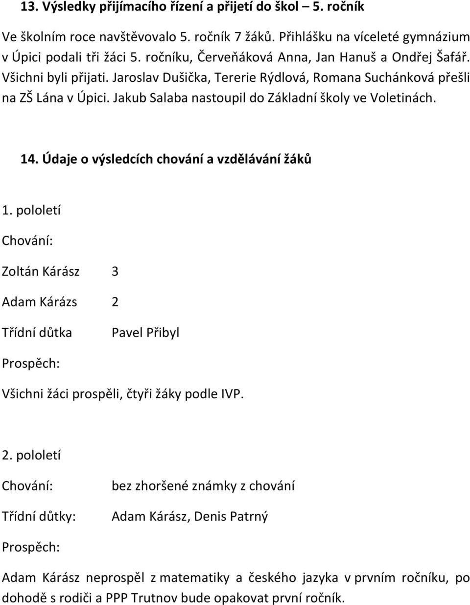 Jakub Salaba nastoupil do Základní školy ve Voletinách. 14. Údaje o výsledcích chování a vzdělávání žáků 1.