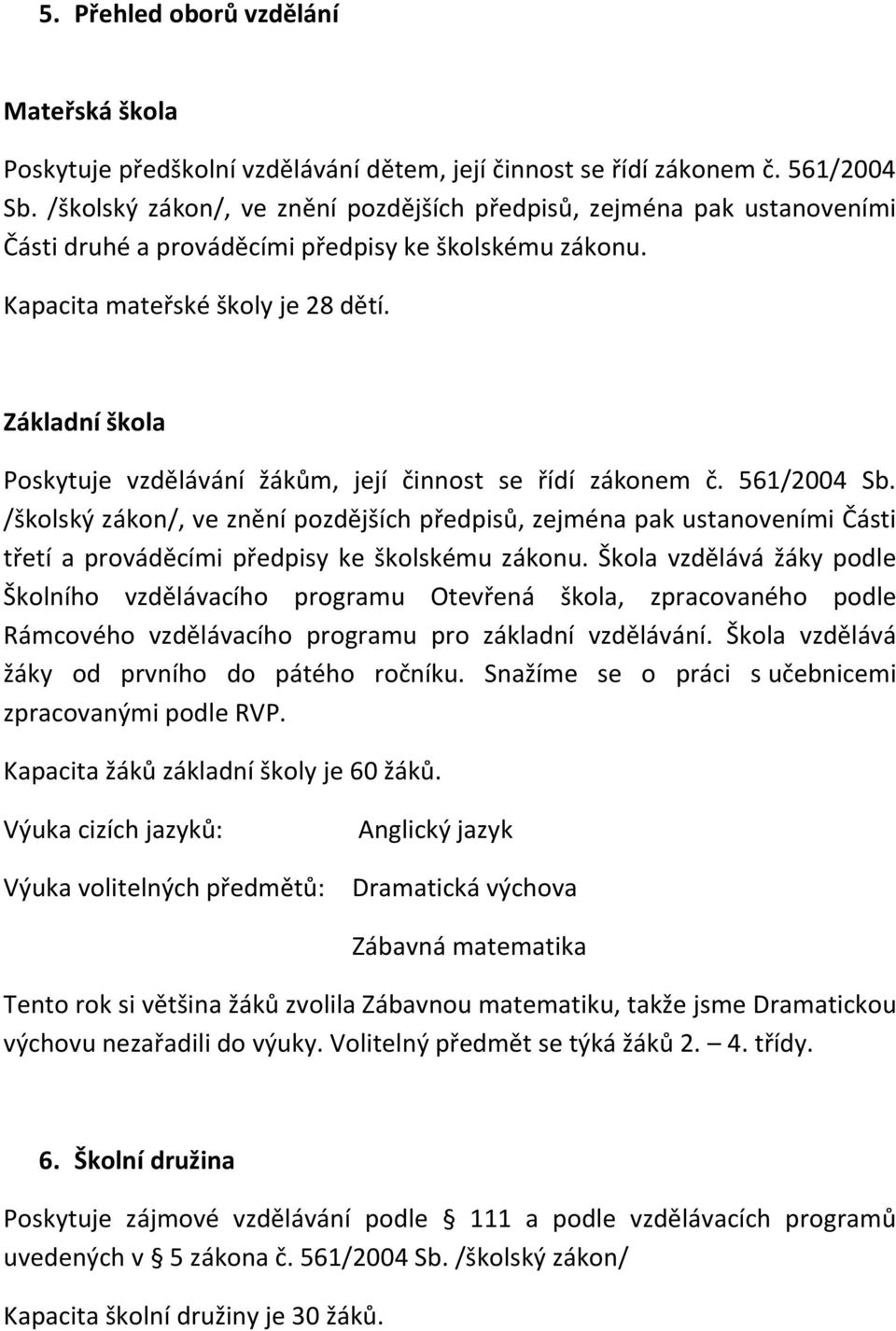 Základní škola Poskytuje vzdělávání žákům, její činnost se řídí zákonem č. 561/2004 Sb.