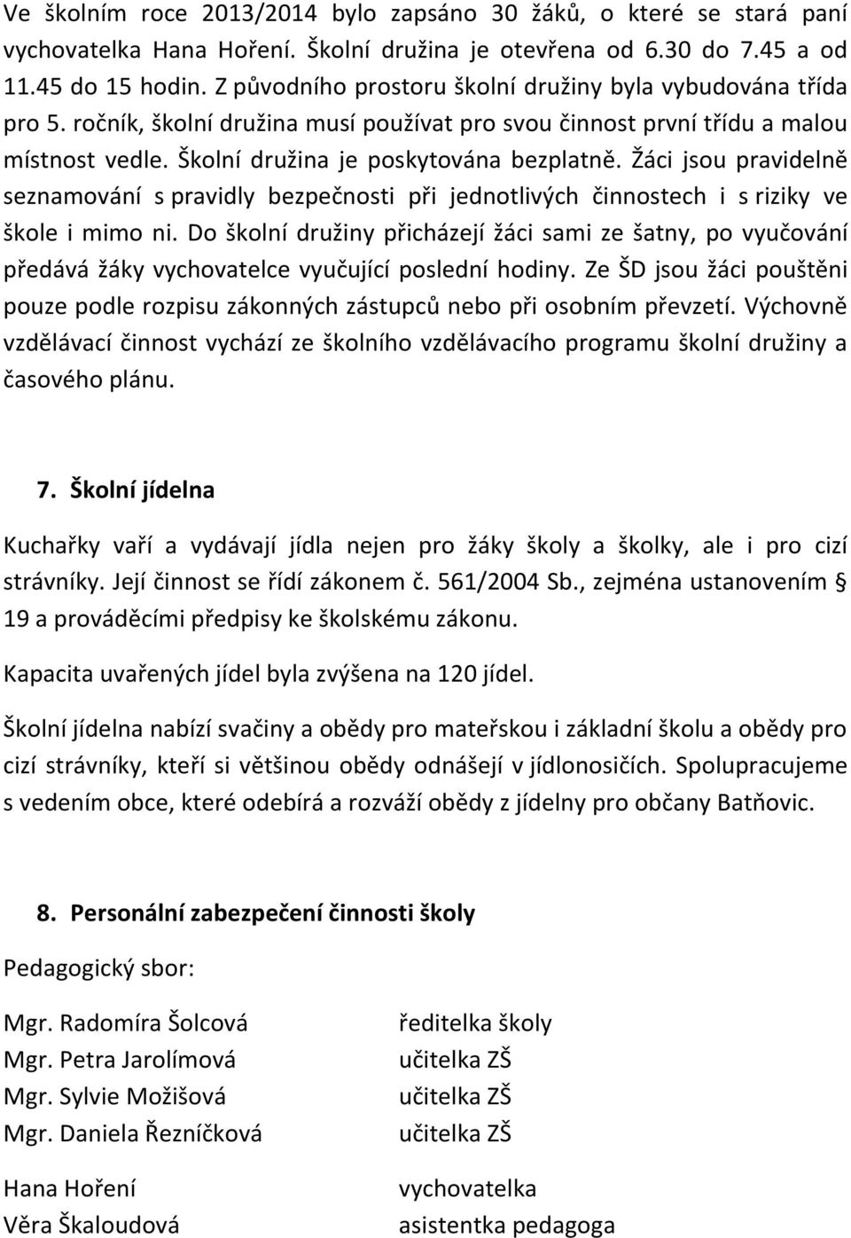 Žáci jsou pravidelně seznamování s pravidly bezpečnosti při jednotlivých činnostech i s riziky ve škole i mimo ni.