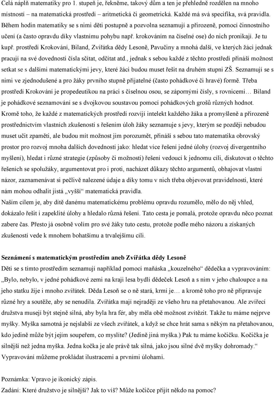 Je tu kupř. prostředí Krokování, Biland, Zvířátka dědy Lesoně, Pavučiny a mnohá další, ve kterých žáci jednak pracují na své dovednosti čísla sčítat, odčítat atd.