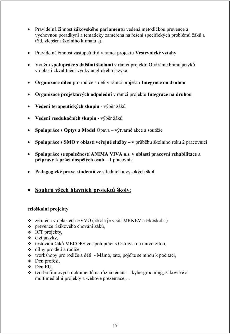 Organizace dílen pro rodiče a děti v rámci projektu Integrace na druhou Organizace projektových odpolední v rámci projektu Integrace na druhou Vedení terapeutických skupin - výběr žáků Vedení