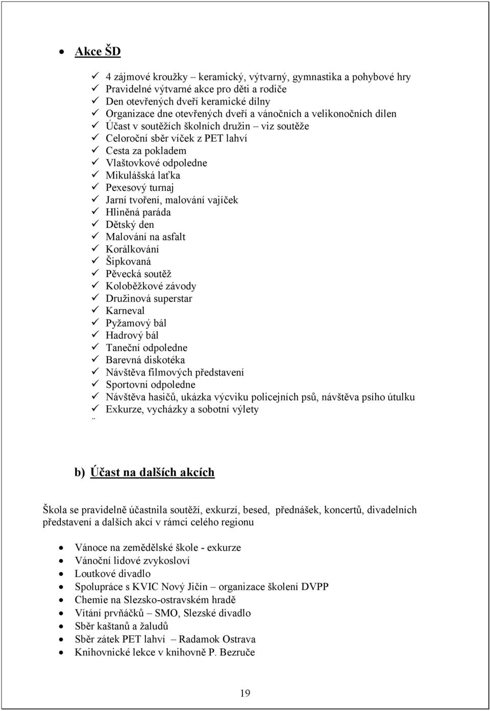 vajíček Hliněná paráda Dětský den Malování na asfalt Korálkování Šipkovaná Pěvecká soutěž Koloběžkové závody Družinová superstar Karneval Pyžamový bál Hadrový bál Taneční odpoledne Barevná diskotéka