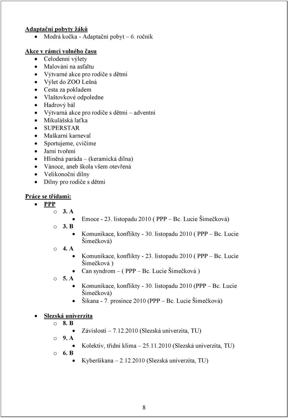 s dětmi adventní Mikulášská laťka SUPERSTAR Maškarní karneval Sportujeme, cvičíme Jarní tvoření Hliněná paráda (keramická dílna) Vánoce, aneb škola všem otevřená Velikonoční dílny Dílny pro rodiče s