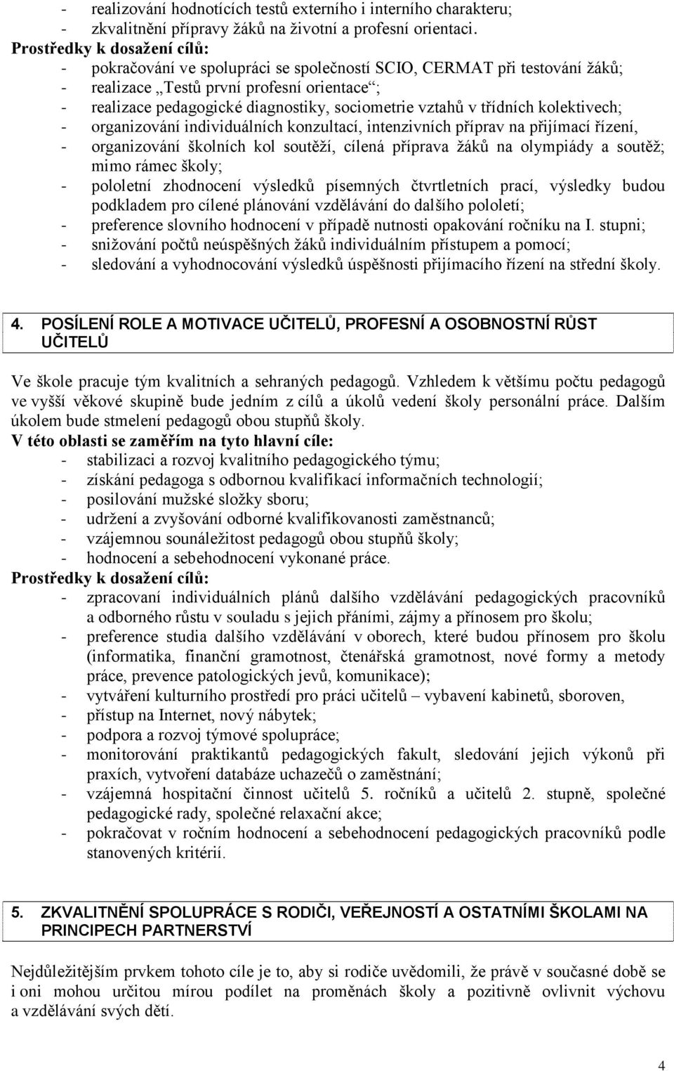 kolektivech; - organizování individuálních konzultací, intenzivních příprav na přijímací řízení, - organizování školních kol soutěží, cílená příprava žáků na olympiády a soutěž; mimo rámec školy; -