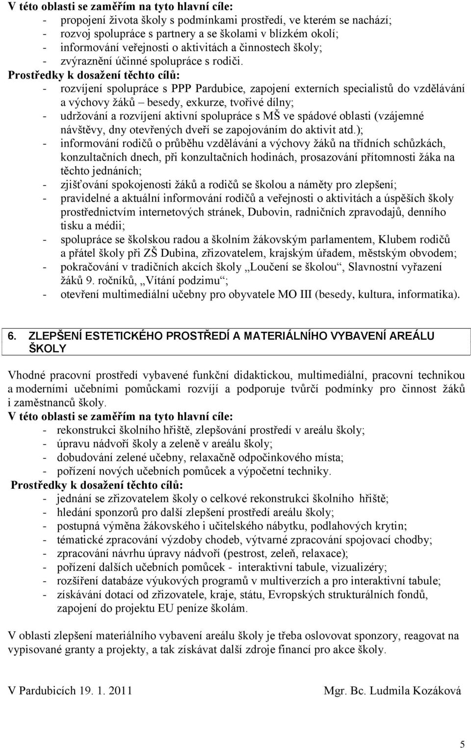 Prostředky k dosažení těchto cílů: - rozvíjení spolupráce s PPP Pardubice, zapojení externích specialistů do vzdělávání a výchovy žáků besedy, exkurze, tvořivé dílny; - udržování a rozvíjení aktivní