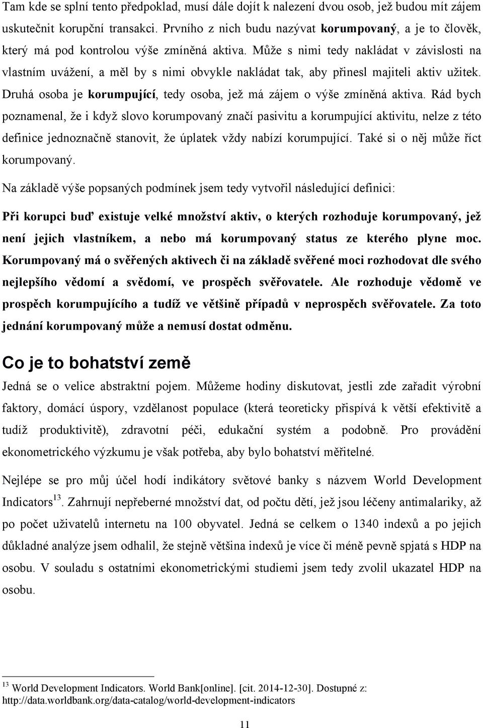 Může s nimi tedy nakládat v závislosti na vlastním uvážení, a měl by s nimi obvykle nakládat tak, aby přinesl majiteli aktiv užitek.