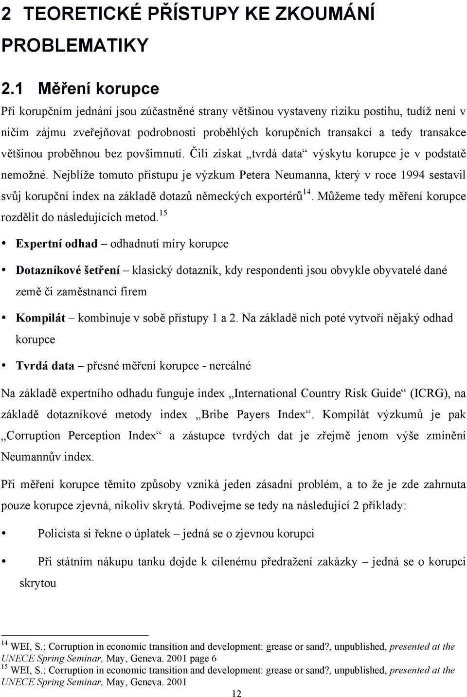 většinou proběhnou bez povšimnutí. Čili získat tvrdá data výskytu korupce je v podstatě nemožné.