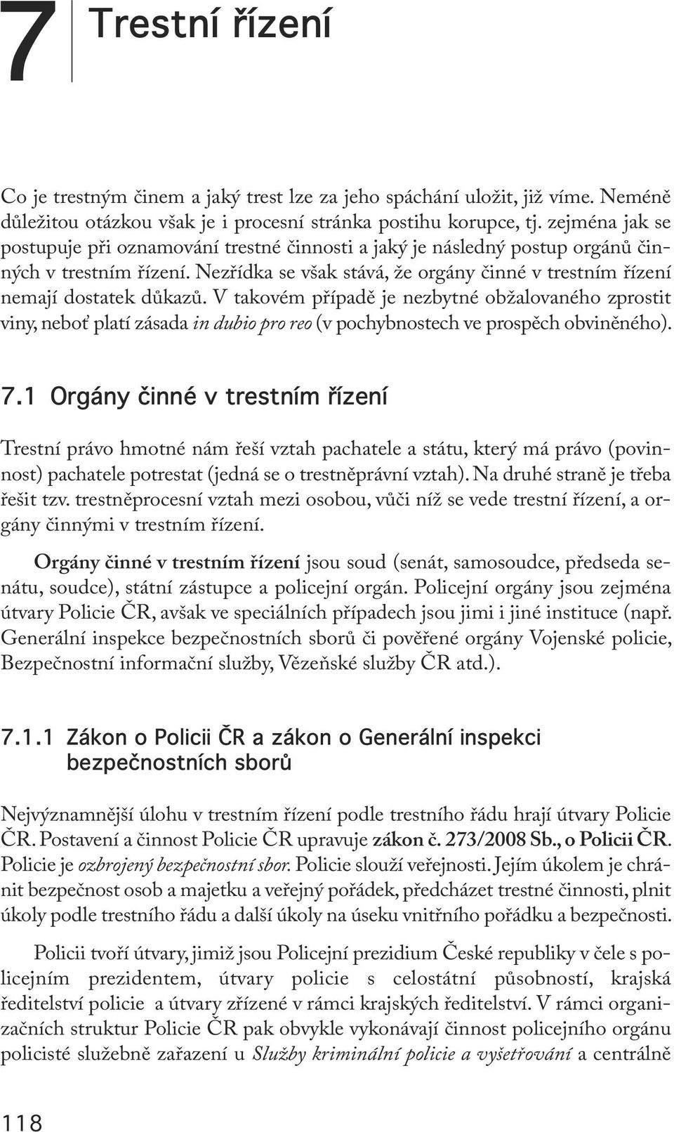 V takovém případě je nezbytné obžalovaného zprostit viny, neboť platí zásada in dubio pro reo (v pochybnostech ve prospěch obviněného). 7.