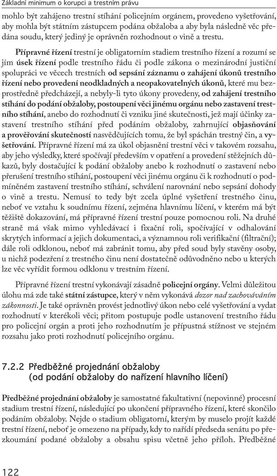 Přípravné řízení trestní je obligatorním stadiem trestního řízení a rozumí se jím úsek řízení podle trestního řádu či podle zákona o mezinárodní justiční spolu práci ve věcech trestních od sepsání