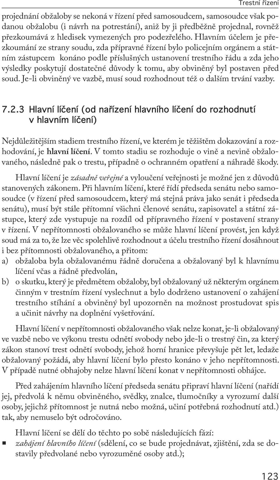 Hlavním účelem je přezkoumání ze strany soudu, zda přípravné řízení bylo policejním orgánem a státním zástupcem konáno podle příslušných ustanovení trestního řádu a zda jeho výsledky poskytují