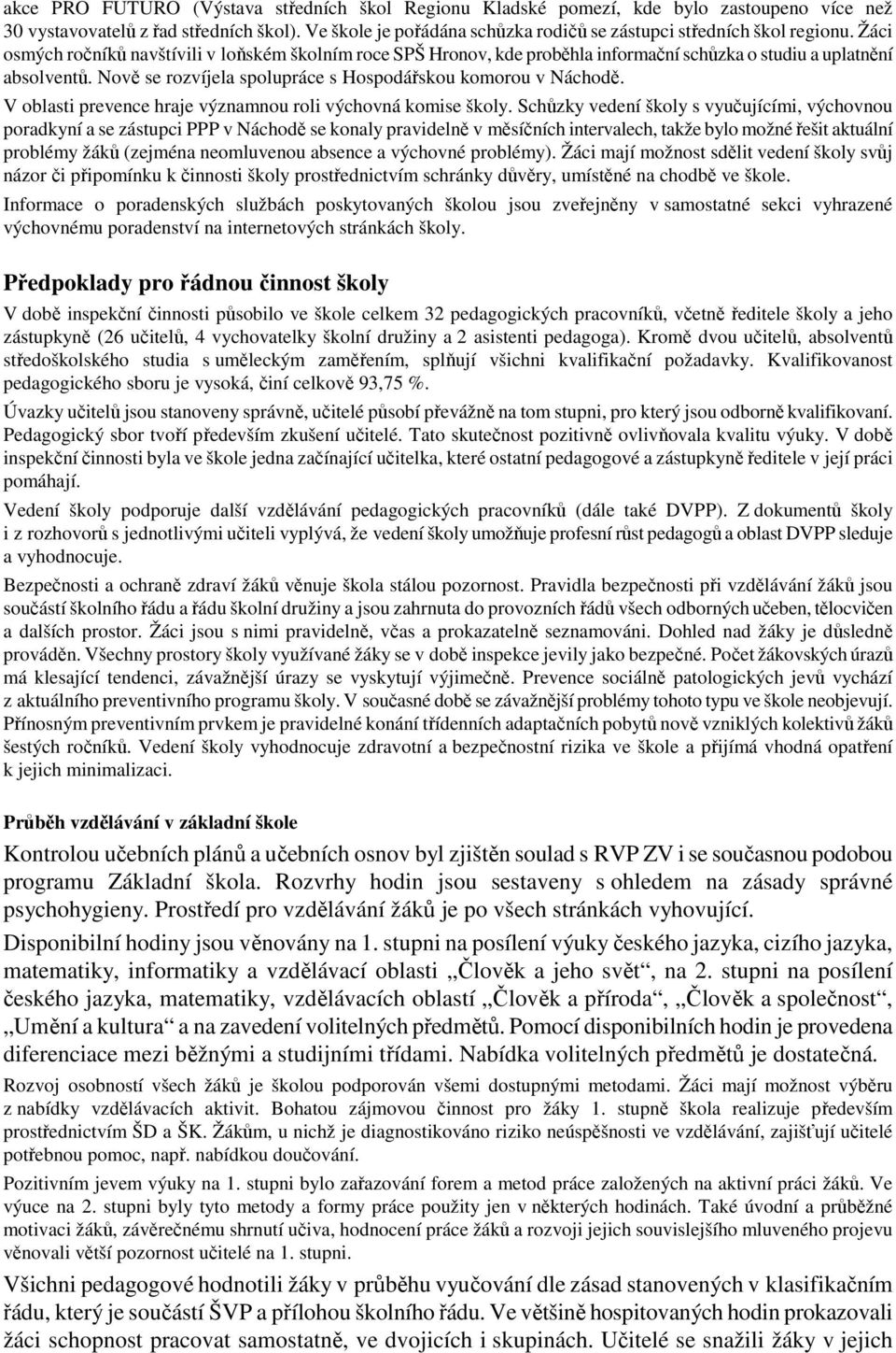 Žáci osmých ročníků navštívili v loňském školním roce SPŠ Hronov, kde proběhla informační schůzka o studiu a uplatnění absolventů. Nově se rozvíjela spolupráce s Hospodářskou komorou v Náchodě.