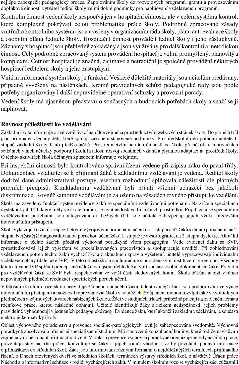 Kontrolní činnost vedení školy nespočívá jen v hospitační činnosti, ale v celém systému kontrol, které komplexně pokrývají celou problematiku práce školy.