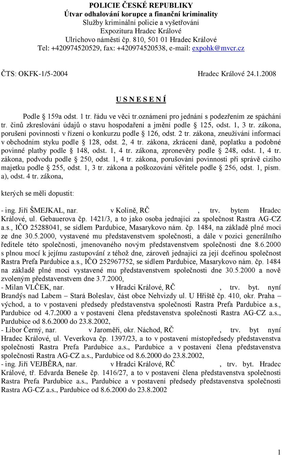 oznámení pro jednání s podezřením ze spáchání tr. činů zkreslování údajů o stavu hospodaření a jmění podle 125, odst. 1, 3 tr. zákona, porušení povinnosti v řízení o konkurzu podle 126, odst. 2 tr.