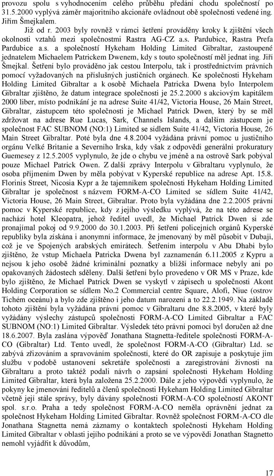 i vztahů mezi společnostmi Rastra AG-CZ a.s. Pardubice, Rastra Prefa Pardubice a.s. a společností Hykeham Holding Limited Gibraltar, zastoupené jednatelem Michaelem Patrickem Dwenem, kdy s touto společností měl jednat ing.