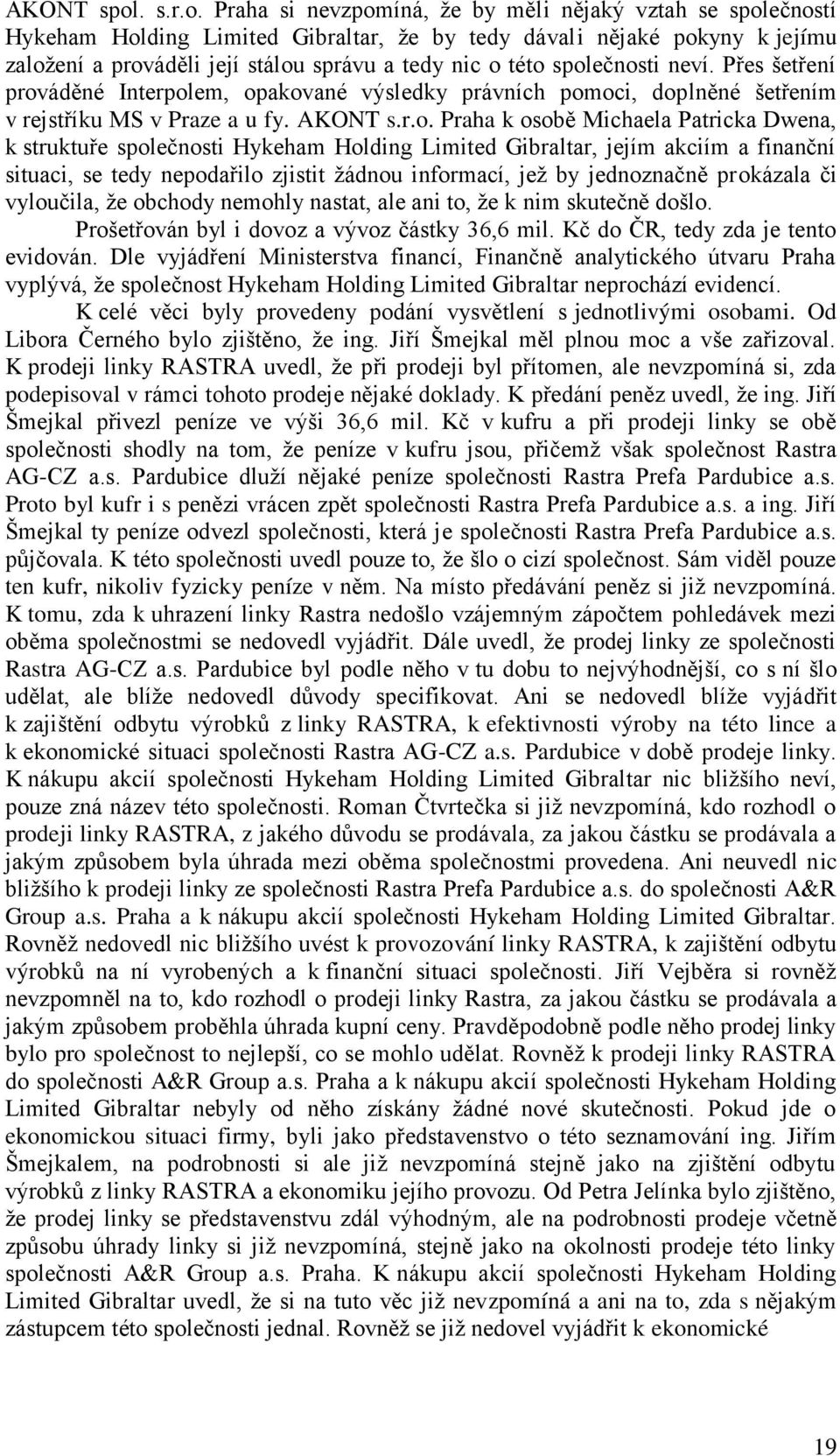 Praha si nevzpomíná, že by měli nějaký vztah se společností Hykeham Holding Limited Gibraltar, že by tedy dávali nějaké pokyny k jejímu založení a prováděli její stálou správu a tedy nic o této