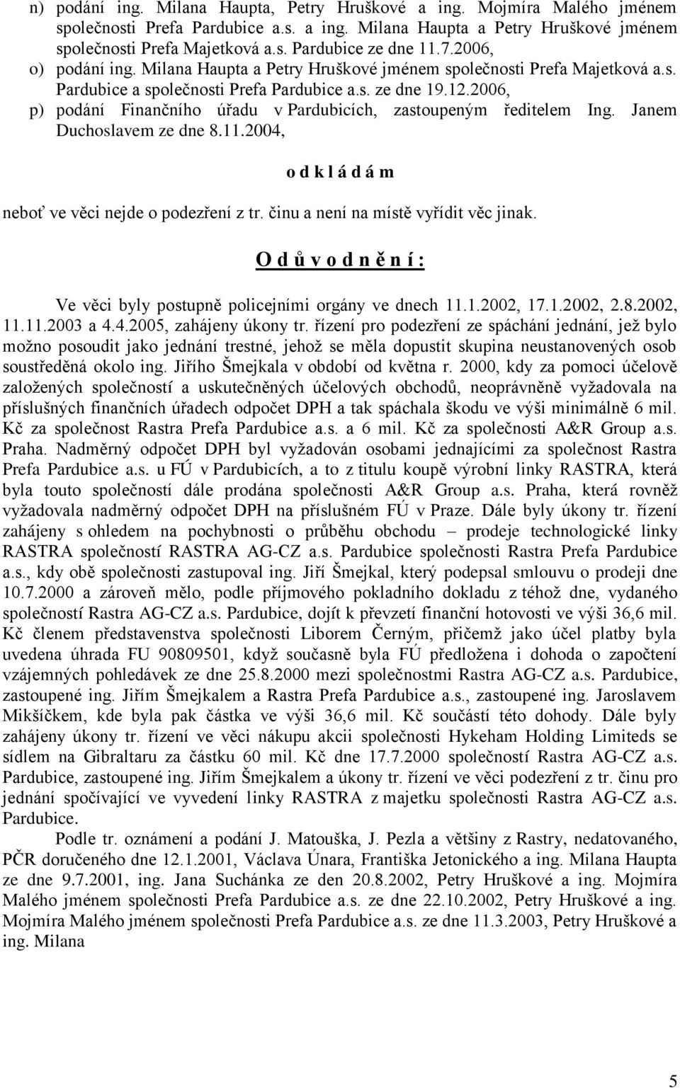 2006, p) podání Finančního úřadu v Pardubicích, zastoupeným ředitelem Ing. Janem Duchoslavem ze dne 8.11.2004, o d k l á d á m neboť ve věci nejde o podezření z tr.