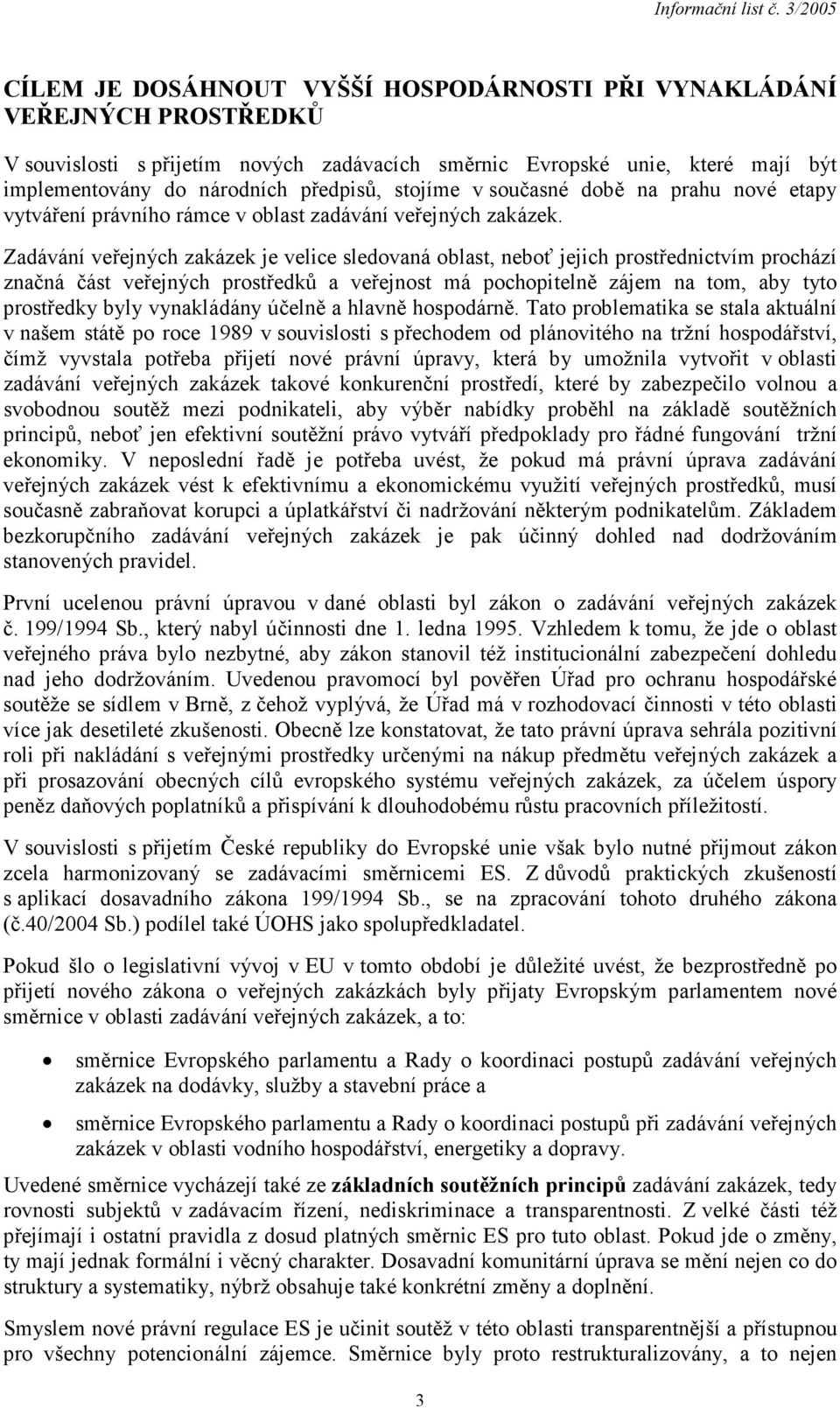 Zadávání veřejných zakázek je velice sledovaná oblast, neboť jejich prostřednictvím prochází značná část veřejných prostředků a veřejnost má pochopitelně zájem na tom, aby tyto prostředky byly