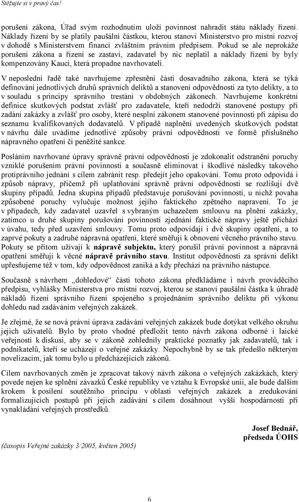 Pokud se ale neprokáže porušení zákona a řízení se zastaví, zadavatel by nic neplatil a náklady řízení by byly kompenzovány Kaucí, která propadne navrhovateli.