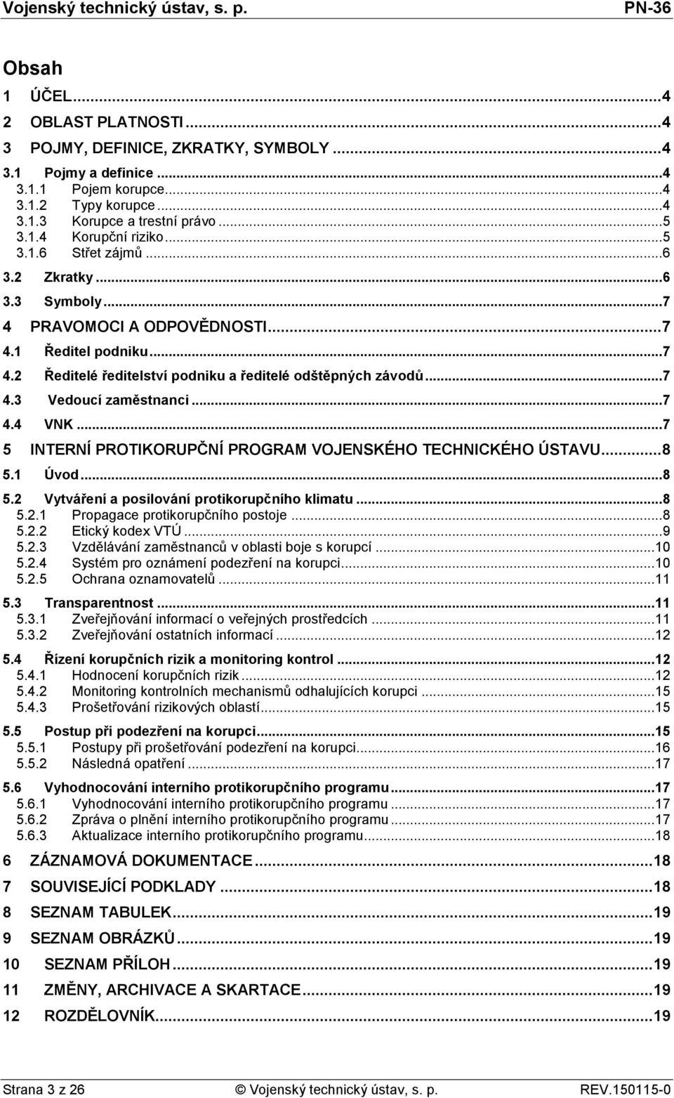 .. 7 4.4 VNK... 7 5 INTERNÍ PROTIKORUPČNÍ PROGRAM VOJENSKÉHO TECHNICKÉHO ÚSTAVU... 8 5.1 Úvod... 8 5.2 Vytváření a posilování protikorupčního klimatu... 8 5.2.1 Propagace protikorupčního postoje... 8 5.2.2 Etický kodex VTÚ.