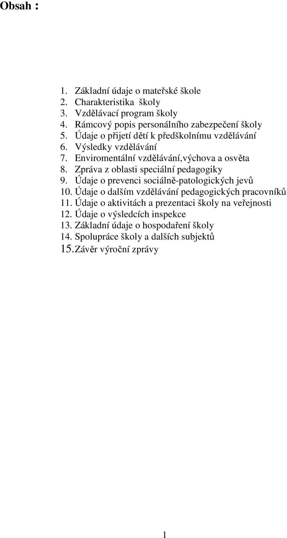 Zpráva z oblasti speciální pedagogiky 9. Údaje o prevenci sociálně-patologických jevů 10. Údaje o dalším vzdělávání pedagogických pracovníků 11.